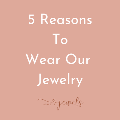 5 Reasons To Wear Our Jewelry